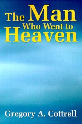 The Man Who Went to Heaven by Cottrell, Gregory P.