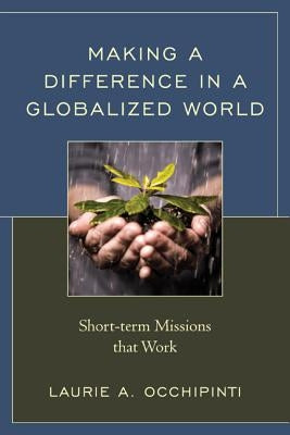 Making a Difference in a Globalized World: Short-term Missions that Work by Occhipinti, Laurie A.