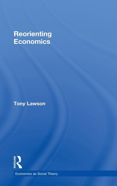 Reorienting Economics by Lawson, Tony
