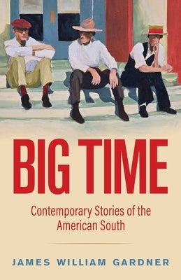 Big Time: Contemporary Stories of the American South by Gardner, James William