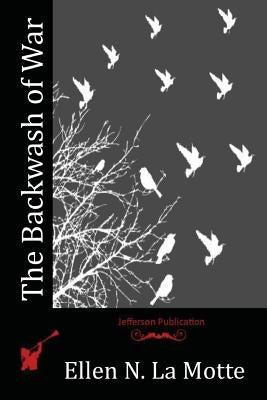 The Backwash of War by La Motte, Ellen N.