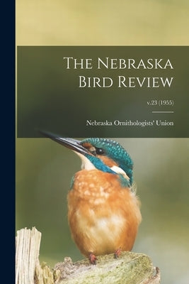 The Nebraska Bird Review; v.23 (1955) by Nebraska Ornithologists' Union
