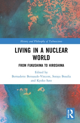 Living in a Nuclear World: From Fukushima to Hiroshima by Bensaude-Vincent, Bernadette