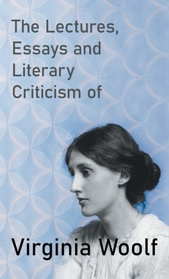 Lectures, Essays and Literary Criticism of Virginia Woolf by Woolf, Virginia