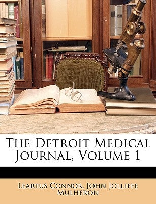 The Detroit Medical Journal, Volume 1 by Connor, Leartus