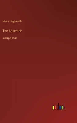 The Absentee: in large print by Edgeworth, Maria
