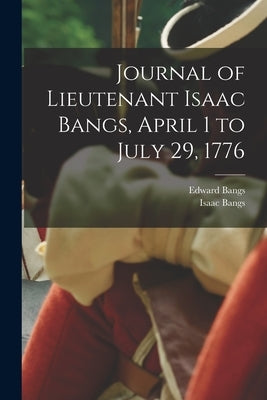 Journal of Lieutenant Isaac Bangs, April 1 to July 29, 1776 by Bangs, Isaac
