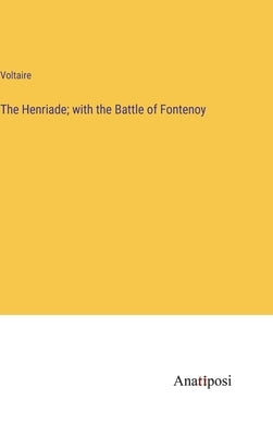 The Henriade; with the Battle of Fontenoy by Voltaire