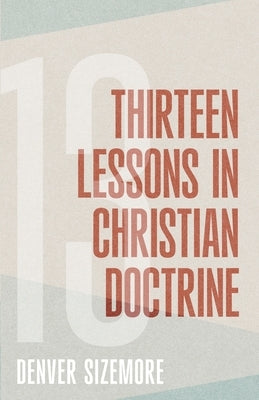 Thirteen Lessons in Christian Doctrine by Sizemore, Denver