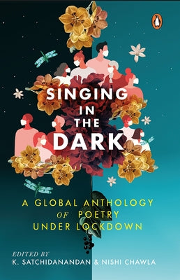Singing in the Dark: A Global Anthology of Poetry Under Lockdown by Satchidanandan, K.