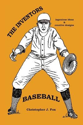 The Inventors: Baseball: ingenious ideas / creative designs by Fox, Christopher J.