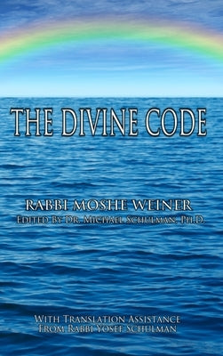 The Divine Code: The Guide to Observing the Noahide Code, Revealed from Mount Sinai in the Torah of Moses by Weiner, Moshe