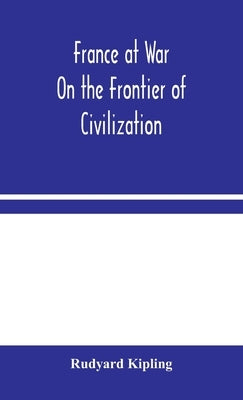 France at War: On the Frontier of Civilization by Kipling, Rudyard