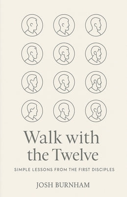 Walk with the Twelve: Simple Lessons from the First Disciples by Burnham, Josh