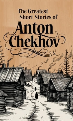 The Greatest Short Stories of Anton Chekhov by Chekhov, Anton