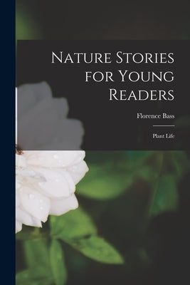 Nature Stories for Young Readers: Plant Life by Bass, Florence