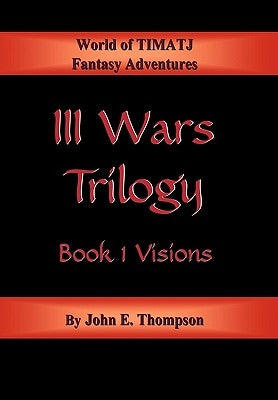 III Wars Trilogy: Book 1: Visions by Thompson, John E.
