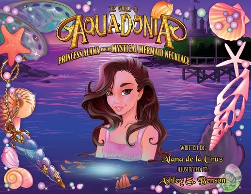 The World of Aquadonia: Princess Alana and the Mystical Mermaid Necklace by Cruz, Alana de la