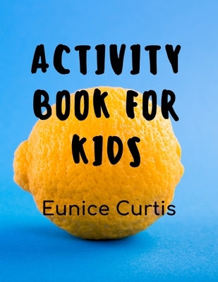 Activity Book for Kids: Mazes, Connect the Dots, Color by Numbers, Coloful Picture Puzzles, Сrossword Puzzles and More! by Curtis, Eunice
