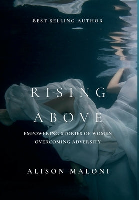 Rising Above: Empowering Stories of Women Overcoming Adversity by Maloni, Alison