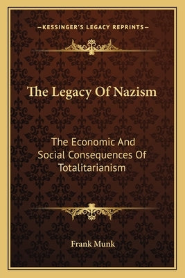 The Legacy of Nazism: The Economic and Social Consequences of Totalitarianism by Munk, Frank