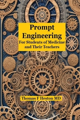 Prompt Engineering: for Students of Medicine and Their Teachers by Heston, Thomas F.