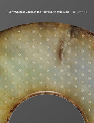 Early Chinese Jades in the Harvard Art Museums by So, Jenny F.