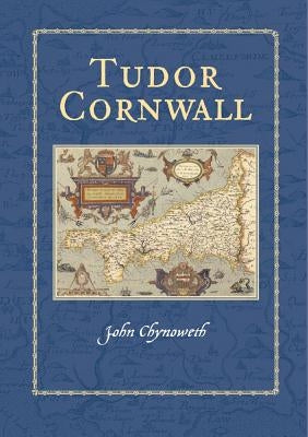 Tudor Cornwall by Chynoweth, John