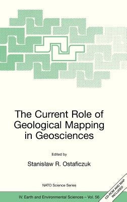 The Current Role of Geological Mapping in Geosciences: Proceedings of the NATO Advanced Research Workshop on Innovative Applications of GIS in Geologi by Ostaficzuk, Stanislaw R.