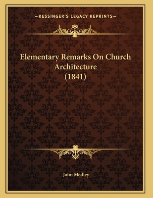 Elementary Remarks On Church Architecture (1841) by Medley, John