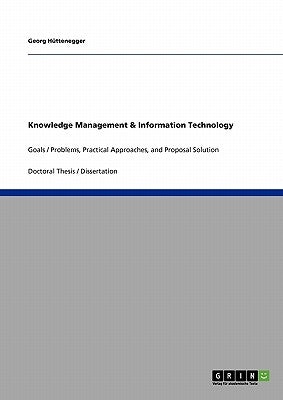 Knowledge Management & Information Technology: Goals / Problems, Practical Approaches, and Proposal Solution by Hüttenegger, Georg