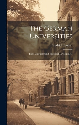 The German Universities: Their Character and Historical Development by Paulsen, Friedrich