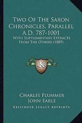Two Of The Saxon Chronicles, Parallel A.D. 787-1001: With Supplementary Extracts From The Others (1889) by Plummer, Charles