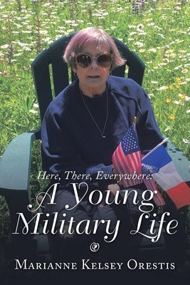 Here, There, Everywhere: a Young Military Life by Orestis, Marianne Kelsey