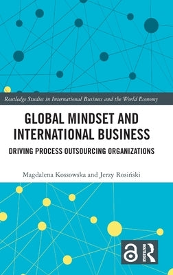 Global Mindset and International Business: Driving Process Outsourcing Organizations by Kossowska, Magdalena