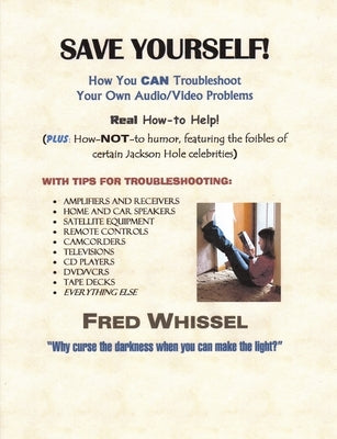 Save Yourself! How You CAN Troubleshoot Your Own Audio/Video Problems by Whissel, Fred