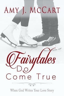 Fairytales Do Come True: When God Writes Your Love Story by McCart, Amy J.