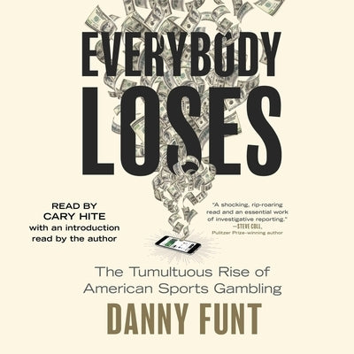 Everybody Loses: The Tumultuous Rise of American Sports Gambling by Funt, Danny