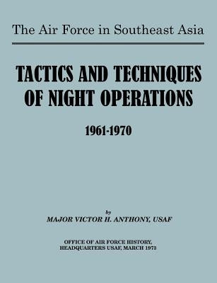 The Air Force in Southeast Asia: Tactics and Techniques of Night Operations 1961-1970 by Anthony, Victor B.