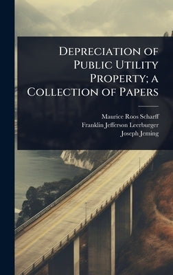 Depreciation of Public Utility Property; a Collection of Papers by Scharff, Maurice Roos