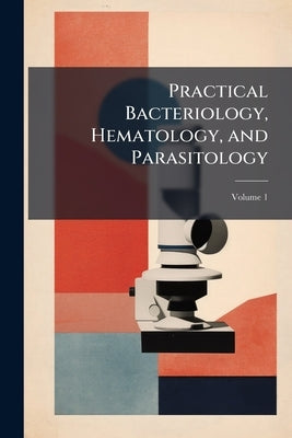 Practical Bacteriology, Hematology, and Parasitology by