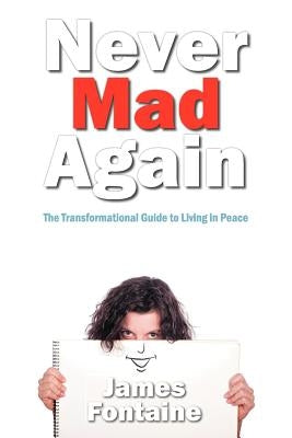 Never Mad Again: The Transformational Guide to Live in Peace by Fontaine, James