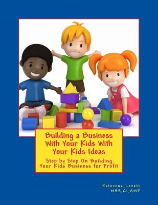 Building a Business for Your Kids with Your Kids Ideas: Step by Step On Buiding Your Kids Business for Profit by Lovett, Veronica
