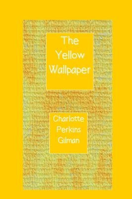 The Yellow Wallpaper by Gilman, Charlotte Perkins
