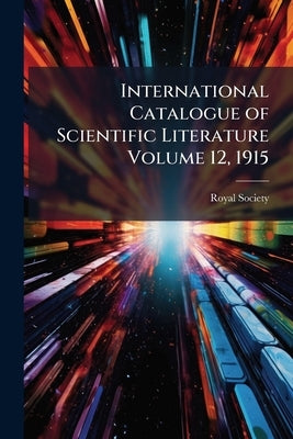 International Catalogue of Scientific Literature Volume 12, 1915 by Royal Society (Great Britain)