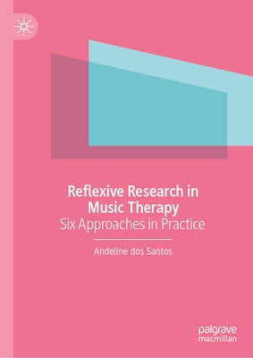 Reflexive Research in Music Therapy: Six Approaches in Practice by Dos Santos, Andeline