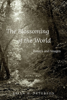 The Blossoming of the World: Essays and Images by Peterson, Brian