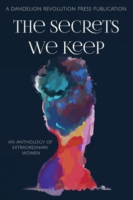 The Secrets We Keep: An Anthology of Extraordinary Women by Press, Dandelion Revolution