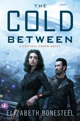 The Cold Between: A Central Corps Novel by Bonesteel, Elizabeth