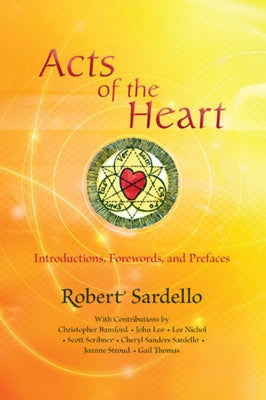 Acts of the Heart: Culture-Building, Soul-Researching Introductions, Forewords, and Prefaces by Sardello, Robert